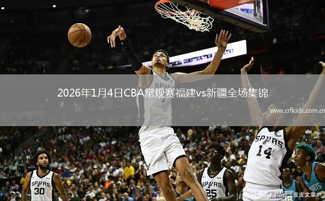 2026年1月4日CBA常规赛福建vs新疆全场集锦