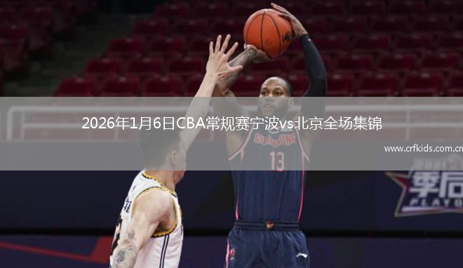 2026年1月6日CBA常规赛宁波vs北京全场集锦