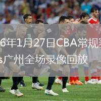 2026年1月27日CBA常规赛上海vs广州全场录像回放